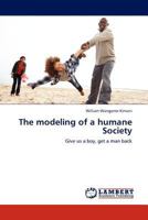 The modeling of a humane Society: Give us a boy, get a man back 3845430478 Book Cover