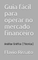 Guia fácil para operar no mercado financeiro: Análise Gráfica (Técnica) B08YNXJH36 Book Cover