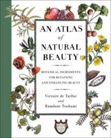 An Atlas of Natural Beauty: Botanical Ingredients for Retaining and Enhancing Beauty 1501197355 Book Cover