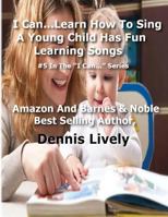 I Can...Learn How to Sing: A Young Child Has Fun Learning Songs: #5 in the ?I Can...? Series 1483942538 Book Cover