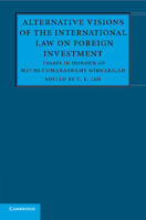 Alternative Visions of the International Law on Foreign Investment: Essays in Honour of Muthucumaraswamy Sornarajah 1316504301 Book Cover