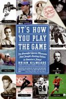 It's How You Play the Game: The Powerful Sports Moments That Taught Lasting Values to America's Finest 0061246328 Book Cover