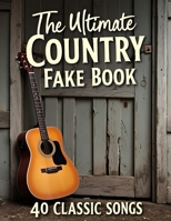 The Ultimate Country Fake Book: 40 Classic Songs B0F9VPDBV7 Book Cover