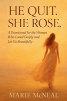He Quit, She Rose: A Devotional for the Woman Who Loved Deeply and Let Go Beautifully B0GFPWKVCP Book Cover