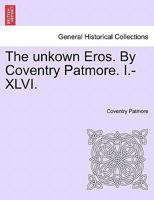The unkown Eros. By Coventry Patmore. I.-XLVI. 1241149739 Book Cover