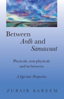 Between Ardh and Samawaat: Physicals, non-physicals and in between 0989107361 Book Cover