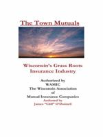 The Town Mutuals: Wisconsin's Grass Roots Insurance Industry 1412068037 Book Cover