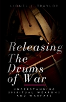 Releasing The Drums of War: Understanding Spiritual Weapons and Warfare 1672019435 Book Cover