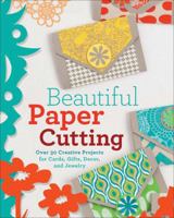 Beautiful Paper Cutting: 30 Creative Projects for Cards, Gifts, Decor, and Jewelry 1454708859 Book Cover