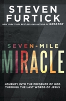 Seven-Mile Miracle: Journey into the Presence of God Through the Last Words of Jesus 1601429223 Book Cover