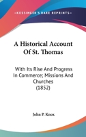 A Historical Account Of St. Thomas: With Its Rise And Progress In Commerce; Missions And Churches 1164531336 Book Cover