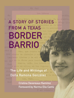 A Story of Stories from a Texas Border Barrio: The Life and Writings of Ramona González 1595349960 Book Cover