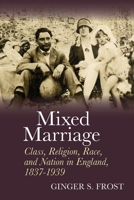 Mixed Marriage: Class, Religion, Race, and Nation in England, 1837-1939 1802073639 Book Cover