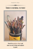 There is nothing to paint: Break the painters block and never run out of ideas and subjects to paint B08R9Q252B Book Cover