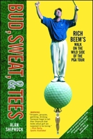 Bud, Sweat and Tees : A Walk on the Wild Side of the PGA Tour