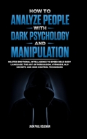 How to Analyze People with Dark Psychology and Manipulation: Master Emotional Intelligence to Speed Read Body Language. The Art of Persuasion, Hypnosis, NLP Secrets and Mind Control Techniques 1471655946 Book Cover