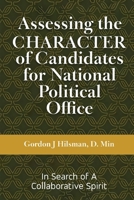 Assessing the CHARACTER of Candidates for National Political Office: In Search of a Collaborative Spirit 1963501004 Book Cover