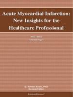 Acute Myocardial Infarction: New Insights for the Healthcare Professional: 2012 Edition: Scholarlypaper 1299488765 Book Cover