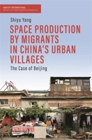 Space Production by Migrants in China's Urban Villages: The Case of Beijing 3837669149 Book Cover