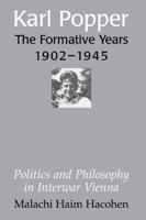 Karl Popper: The Formative Years, 1902-1945: Politics and Philosophy in Interwar Vienna 0521470536 Book Cover