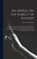 An Appeal On the Subject of Slavery: Addressed to the Members of the New England and New Hampshire Conferences of the Methodist Episcopal Church. ... Is Shown the Sin of Holding Property in Man 1018459456 Book Cover