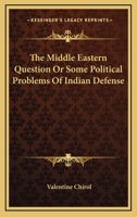 The Middle Eastern Question Or Some Political Problems Of Indian Defense 116312558X Book Cover