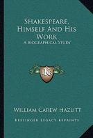 Shakespeare, Himself & His Work: A Biographical Study 935386321X Book Cover