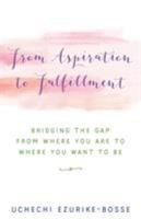 From Aspiration to Fulfillment: Bridging the Gap from Where You Are to Where You Want to Be 1504371410 Book Cover