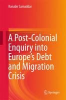 A Post-Colonial Enquiry into Europe’s Debt and Migration Crisis 9811022119 Book Cover