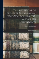 The Ancestors of Ebenezer Buckingham, who was Born in 1748, and of His Descendants: And of His Desce 1016545053 Book Cover