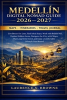 Medellín Digital Nomad Guide 2026–2027: Live Better for Less, Find Ideal Stays, Work with Reliable WiFi, Explore Hidden Gems, Navigate the City with ... and Enjoy a Comfortable Lifestyle Year-Round B0GVKGTSCW Book Cover
