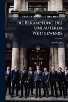 Die Bekampfung Des Unlauteren Wettbewerbs: Bd. Materialien Des Gesetzes Zur Bekampfung Des Unlauteren Wettbewerbes Vom 27. Mai 1896 1147489491 Book Cover