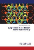 Suspended Gate Silicon Nanodot Memory 3659537616 Book Cover