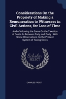 Considerations On the Propriety of Making a Remuneration to Witnesses in Civil Actions, for Loss of Time: And of Allowing the Same On the Taxation of 1022729519 Book Cover