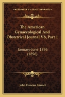 The American Gynaecological And Obstetrical Journal V8, Part 1: January-June 1896 1160258686 Book Cover