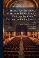 Seleccion de Obras Maestras Dramáticas de Lope de Vega y Calderon de la Barca 1142155870 Book Cover