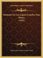 Mémoire Sur Les Lignes Courbes Non Planes: Présenté à l'Académie Des Sciences Le 16 Septembre 1844 1160183961 Book Cover