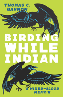 Birding While Indian: A Mixed-Blood Memoir 0814258727 Book Cover