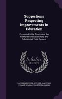 Suggestions Respecting Improvements in Education: Presented to the Trustees of the Hartford Female Seminary, and Published at Their Request 1018034609 Book Cover
