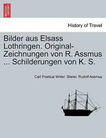 Bilder aus Elsass Lothringen. Original-Zeichnungen von R. Assmus ... Schilderungen von K. S. 1241440697 Book Cover