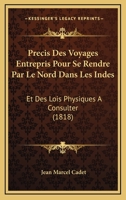 Precis Des Voyages Entrepris Pour Se Rendre Par Le Nord Dans Les Indes: Et Des Lois Physiques A Consulter (1818) 2329769067 Book Cover