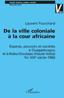 de la Ville Coloniale À La Cour Africaine: Espaces, pouvoirs et sociétés à Ouagadougou et à Bobo-Dioulasso (Haute-Volta) fin XIXè siècle-1960 2747523071 Book Cover