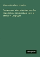 Conférences internationales pour les négociations commerciales entre la France et L'Espagne (French Edition) 3563215383 Book Cover