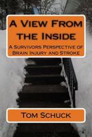 A View From the Inside: A Survivors Perspective of Brain Injury and Stroke 1508881456 Book Cover