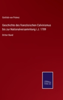 Geschichte des französischen Calvinismus bis zur Nationalversammlung i.J. 1789: Dritter Band 3375113765 Book Cover