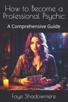 How to Become a Professional Psychic: A Comprehensive Guide B0DSWQSR88 Book Cover