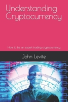 Understanding Cryptocurrency: How to be an expert trading cryptocurrency B0BC5M79R1 Book Cover