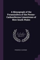 A Monograph Of The Foraminifera Of The Permo-Carboniferous Limestones Of New South Whales 1120123895 Book Cover