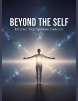 Beyond The Self: Embrace Your Spiritual Evolution B0GC7SZF6G Book Cover