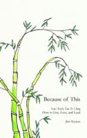 Because of This: Lao Tzu's Tao Te Ching How to Live, Love, and Lead 1594980438 Book Cover